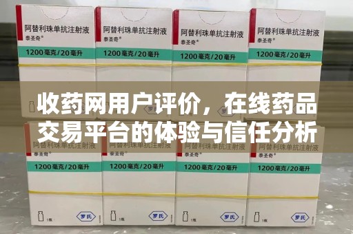 岳阳收药网用户评价，在线药品交易平台的体验与信任分析
