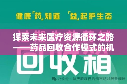 岳阳探索未来医疗资源循环之路——药品回收合作模式的机遇与挑战